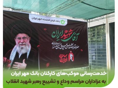خدمترسانی موکبهای کارکنان بانک مهر ایران به عزاداران مراسم بدرقه رهبر شهید